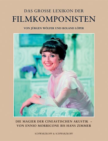 Das grosse Lexikon der FILMKOMPONISTEN Die Magier der cineastischen Akustik - Von Ennio Morricone...