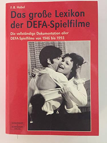 Das große Lexikon der DEFA-Spielfilme: Die vollständige Dokumentation aller DEFA-Spielfilme von 1946 bis 1993
