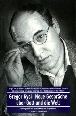 Neue Gespräche über Gott und die Welt: Gregor Gysi im Gespräch mit Peter-Michael Diestel, Guido WEesterwelle und Gabriele Zimmer - Oliver Schwarzkopf im Gespräch mit Gregor Gysi: 