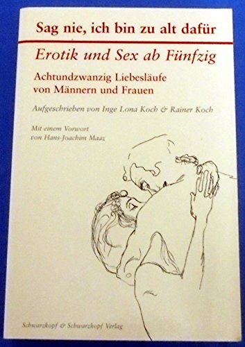 Beispielbild fr Sag nie, ich bin zu alt dafr : Erotik und Sex ab Fnfzig ; achtundzwanzig Liebeslufe von Mnnern und Frauen. Inge Lona Koch & Rainer Koch zum Verkauf von Antiquariat  Udo Schwrer