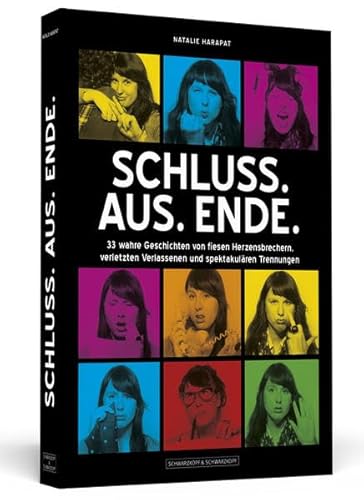 Schluss. Aus. Ende : 33 wahre Geschichten von fiesen Herzensbrechern, verletzten Verlassenen und spektakulären Trennungen. - Harapat, Natalie