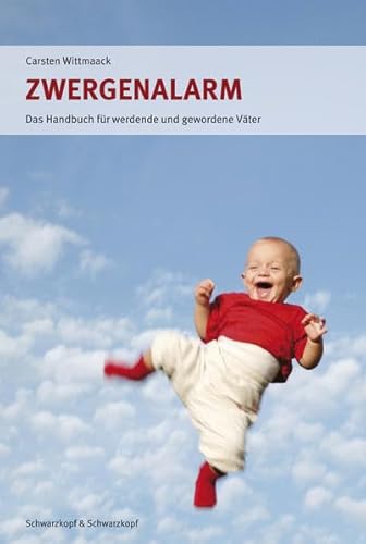 Zwergenalarm: Das Handbuch für werdende und gewordene Väter : Das Handbuch für werdende und gewordene Väter - Carsten Wittmaack
