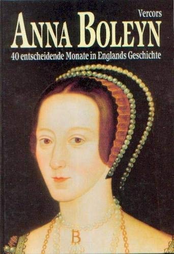Anna Boleyn : 40 entscheidende Monate in Englands Geschichte / Vercors. [Dt. Bearb. von Susanne E. Bally] - Vercors / Bally, Susanne E. [Bearb.]