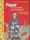 Beispielbild fr Papa was macht die Feuerwehr. Berufe fr Kinder leicht erklrt zum Verkauf von rebuy recommerce GmbH