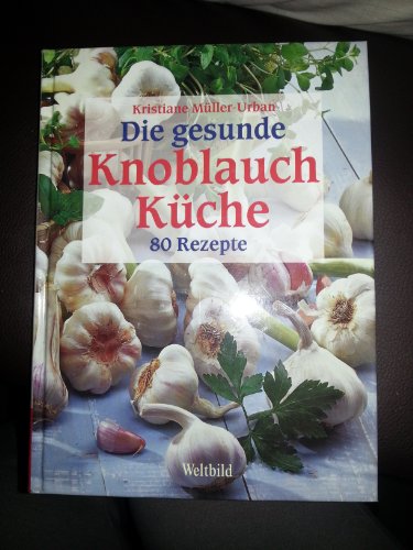 Stock image for Die gesunde Knoblauch-Kche: 80 Rezepte for sale by medimops