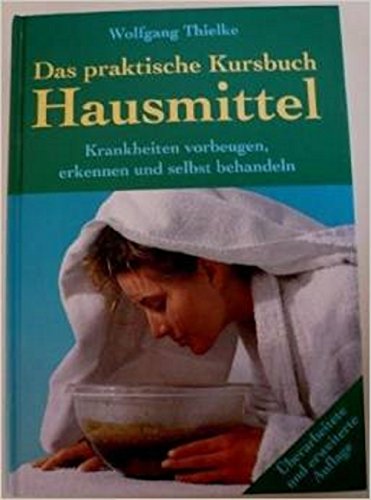 9783896047618: Das praktische Kursbuch Hausmittel , Krankheiten vorbeugen , erkennen und selbst behandeln