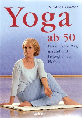 Yoga ab 50. Der einfache Weg gesund und beweglich zu bleiben.