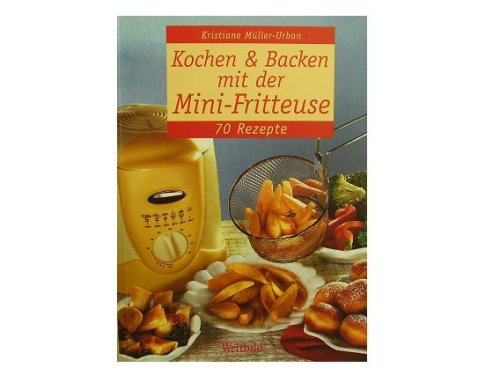 Imagen de archivo de Kochen + Backen mit der Mini Fritteuse - 70 Rezepte a la venta por Versandantiquariat Felix Mcke
