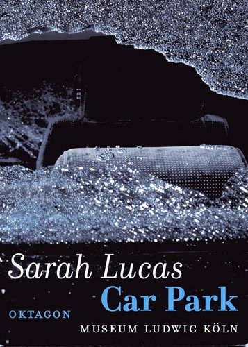 Beispielbild fr Sarah Lucas. Car Park. Eine Installation von Sarah Lucas im Museum Ludwig (German/English) zum Verkauf von Antiquariat UEBUE