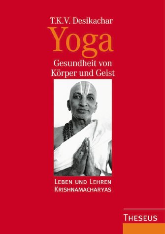 9783896201485: Yoga - Gesundheit von Krper und Geist. Leben und Lehren Krishnamacharyas