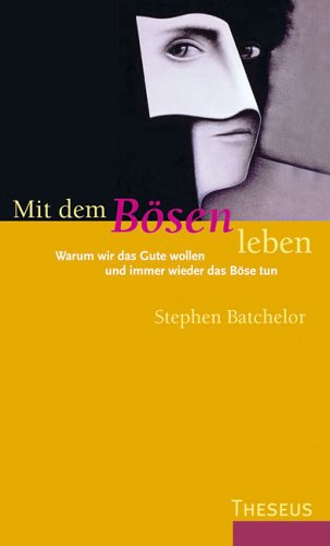 Mit dem Bösen leben : warum wir das Gute wollen und immer wieder das Böse tun. Aus dem Engl. von Renate Seifarth - Batchelor, Stephen