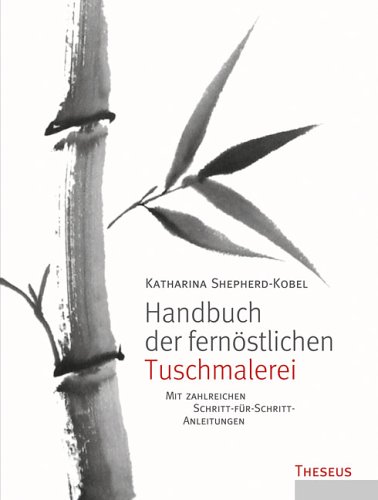 Handbuch der fernöstlichen Tuschmalerei: Mit zahlreichen Schritt-für-Schritt-Anleitungen - Shepherd-Kobel, Katharina