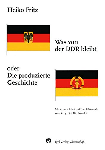 Was von der DDR bleibt oder: Die produzierte Geschichte.: Mit Blick auf das Filmwerk K. Kieslowskis. (German Edition) (9783896211781) by Fritz, Heiko