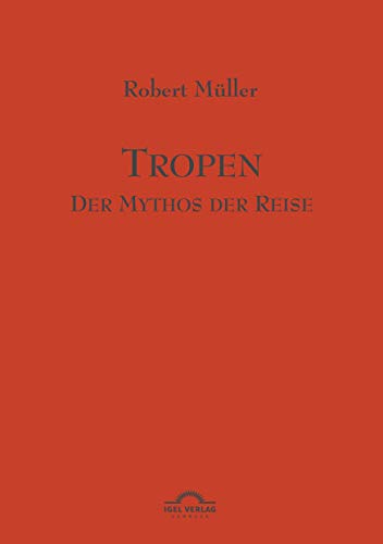 Stock image for Tropen. Mythos einer Reise: Robert Mller Werke - Band 1 (German Edition) for sale by GF Books, Inc.