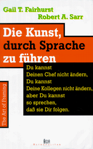 9783896230836: Die Kunst, durch Sprache zu fhren. Du kannst Deinen Chef nicht ndern, Du kannst Deine Kollegen nicht ndern, aber Du kannst so sprechen, dass sie Dir folgen