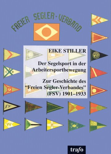 Der Segelsport in der Arbeitersportbewegung: zur Geschichte des " Freien Segler-Verbandes " (FSV) 1901-1933 (Beiträge zur Arbeitersportgeschichte)