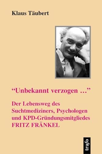 9783896265098: 'Unbekannt verzogen...' - Der Lebensweg des Suchtmediziners, Psychologen und KPD-Grndungsmitgliedes Fritz Frnkel