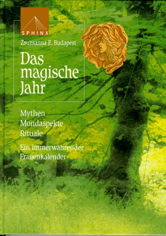 Das magische Jahr. Mythen, Mondaspekte, Rituale. Ein immerwÃ¤hrender Frauenkalender (9783896311436) by Zsuzsanna E. Budapest