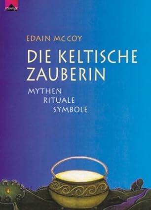 Die keltische Zauberin. Mythen - Rituale - Symbole.