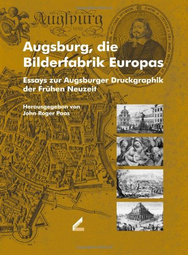 9783896392800: Augsburg, die Bilderfabrik Europas: Essays zur Augsburger Druckgraphik der Fruhen Neuzeit