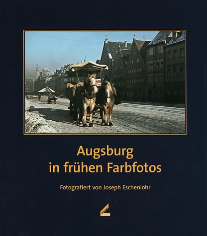 9783896392831: Augsburg in frhen Farbfotos. Fotografiert von Joseph Eschenlohr