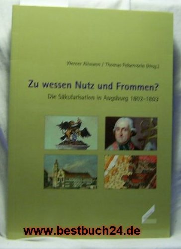 Beispielbild fr Zu wessen Nutz und Frommen? Die Skularisation in Augsburg 1802 - 1803. zum Verkauf von Antiquariat Lesekauz Barbara Woeste M.A.