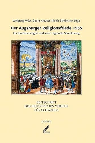 Stock image for Der Augsburger Religionsfriede 1555: Ein Epocheneeignis und seine regionale Verankerung for sale by TAIXTARCHIV Johannes Krings