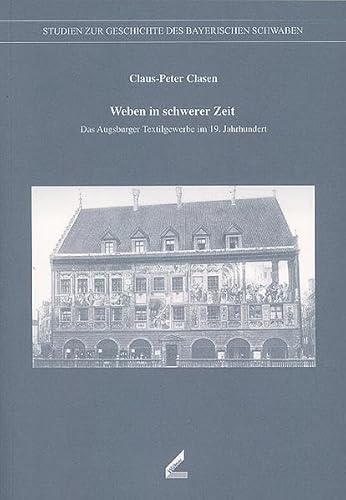 Beispielbild fr Weben in schwerer Zeit: Das Augsburger Textilgewerbe im 19. Jahrhundert zum Verkauf von W. Lamm