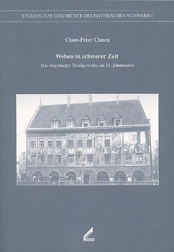 Stock image for Weben in schwerer Zeit: Das Augsburger Textilgewerbe im 19. Jahrhundert for sale by W. Lamm