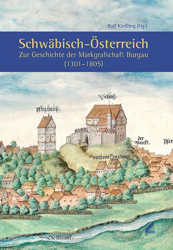Schwäbisch-Österreich. Zur Geschichte der Markgrafschaft Burgau (1301 - 1805) - Kießling, Rolf (Hrsg.)