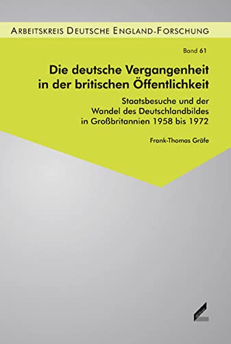 9783896397355: Die deutsche Vergangenheit in der britischen ffentlichkeit: Staatsbesuche und der Wandel des Deutschlandbildes in Grobritannien 1958 bis 1972