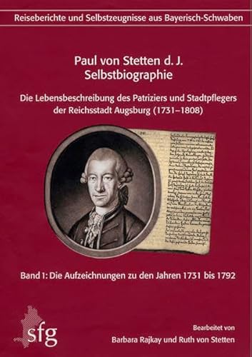 Beispielbild fr Paul von Stetten d.J. - Selbstbiographie. Die Lebensbeschreibung des Patriziers und Stadtpflegers der Reichsstadt Augsburg (1731-1808). Band 1: Die Aufzeichnungen aus den Jahren 1731 bis 1792 (=Verffentlichungen der Schwbischen Forschungsgemeinschaft, Reihe 6, Band 5.1). zum Verkauf von Antiquariat Lesekauz Barbara Woeste M.A.