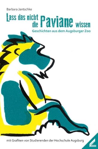 Lass das nicht die Paviane wissen: Geschichten aus dem Augsburger Zoo - Jantschke, Barbara