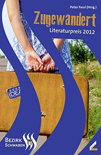 Zugewandert Literaturpreis des Bezirks Schwaben 2012 - Fassl, Peter, Tomo Mirko Pavlovic und Bodo Rudolf