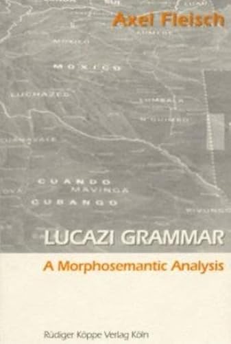 Lucazi Grammar: A Morphosemantic Analysis (Grammatical Analyses of African Languages) (9783896450388) by Axel Fleisch