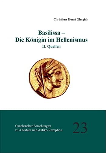 Basilissa : Die Königin im Hellenismus./ I. Die Quellen./ II. Die Darstellung - Christiane Kunst