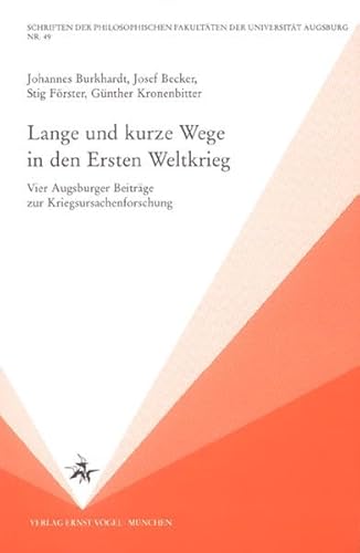 Lange und kurze Wege in den Ersten Weltkrieg. Vier Augsburger Beiträge zur Kriegsursachenforschung. - Burkhardt, Johannes u.a.,