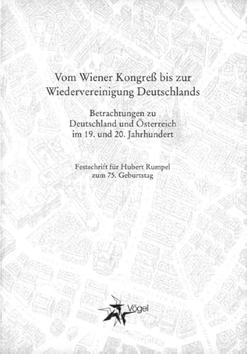 Beispielbild fr Vom Wiener Kongre bis zur Wiedervereinigung Deutschlands Betrachtungen zu Deutschland und sterreich im 19. und 20. Jahrhundert Festschrift fr Hubert Rumpel zum 75. Geburtstag zum Verkauf von Antiquariat am Roacker