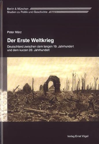 Der Erste Weltkrieg : Deutschland zwischen dem langen 19. Jahrhundert und dem kurzen 20. Jahrhundert. Berlin & München ; Bd. 1. - März, Peter