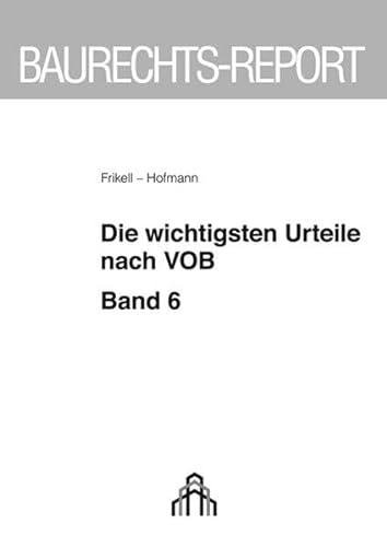 Die wichtigsten Urteile nach VOB. Bd.6 - Frikell, Eckhard / Hofmann, Olaf