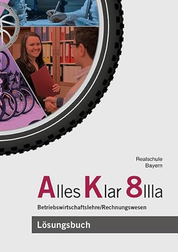 Beispielbild fr Alles Klar 8 IIIa - Betriebswirtschaftslehre/Rechnungswesen: Lsungen zum Lehr- und Arbeitsbuch nach dem LehrplanPLUS zum Verkauf von Buchpark