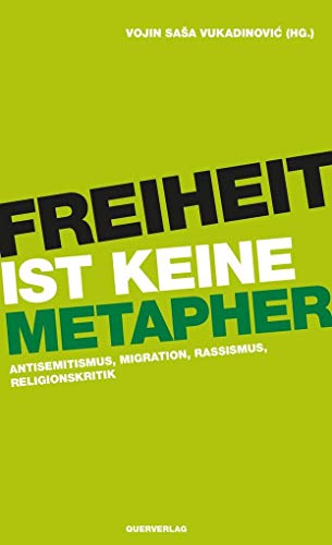 Freiheit ist keine Metapher: Antisemitismus, Migration, Rassismus, Religionskritik - Vojin Sasa Vukadinovic