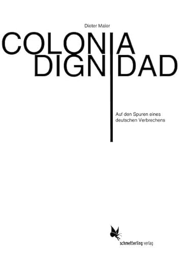 Colonia Dignidad: Auf den Spuren eines deutschen Verbrechens in Chile - Maier, Dieter