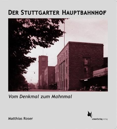 Der Stuttgarter Hauptbahnhof - vom Denkmal zum Mahnmal - Roser, Matthias