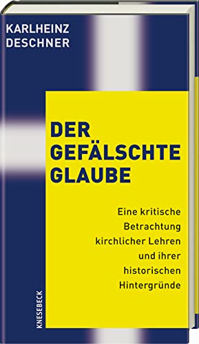 Beispielbild fr Der geflschte Glaube: Eine kritische Betrachtung kirchlicher Lehren und ihrer historischen Hintergrnde zum Verkauf von medimops