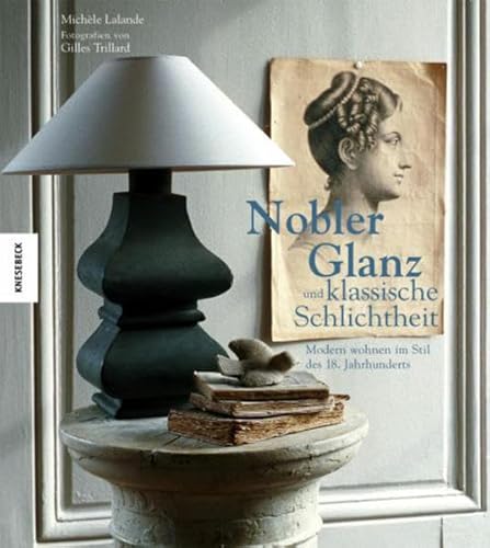 Nobler Glanz und klassische Schlichtheit. Modern wohnen im Stil des 18. Jahrhunderts - Lalande, Michèle und Gilles Trillard