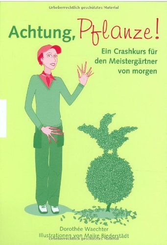 Achtung, Pflanze! Ein Crashkurs für den Meistergärtner von morgen.