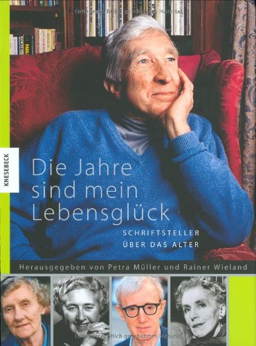Die Jahre sind mein Lebensglück : Schriftsteller über das Alter. hrsg. von Petra Müller und Raine...