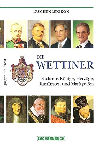 Die Wettiner: Sachsens Könige, Herzöge, Kurfürsten und Markgrafen - Helfricht, Jürgen