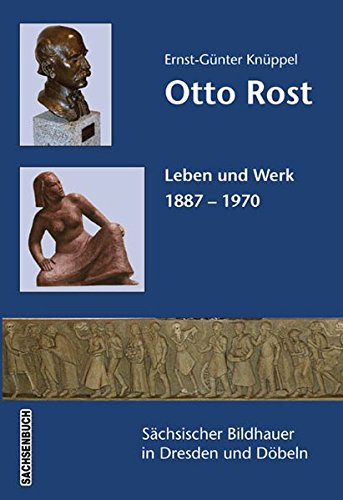 Otto Rost Leben und Werk / 1887-1970 / Sächsischer Bildhauer in Dresden und Döbeln - Knüppel, Ernst G